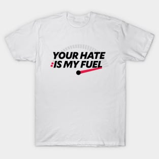 YOUR HATE IS MY FUEL T-Shirt